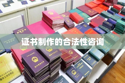 泉山证书制作的合法性咨询