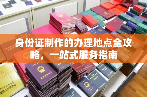 泉山身份证制作的办理地点全攻略，一站式服务指南