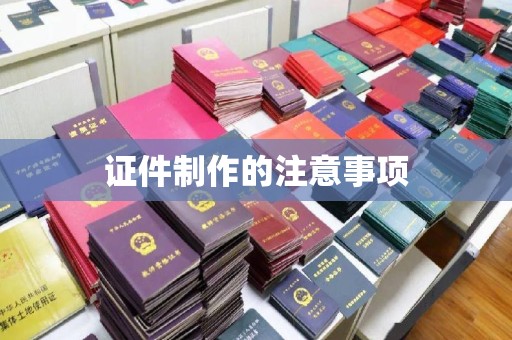 泉山证件制作的注意事项