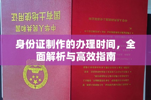 泉山身份证制作的办理时间，全面解析与高效指南