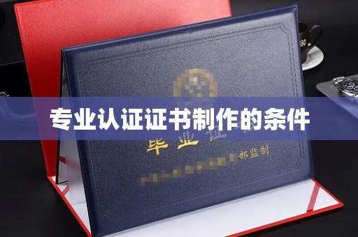 泉山专业认证证书制作的条件