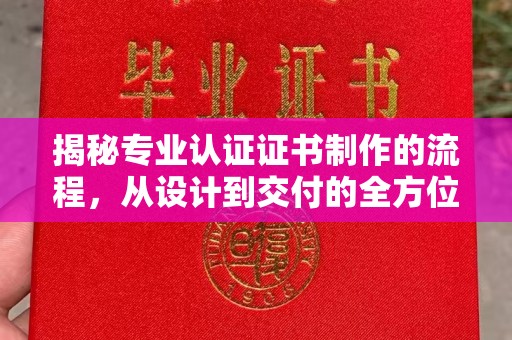 泉山揭秘专业认证证书制作的流程，从设计到交付的全方位指南