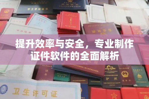 泉山提升效率与安全，专业制作证件软件的全面解析