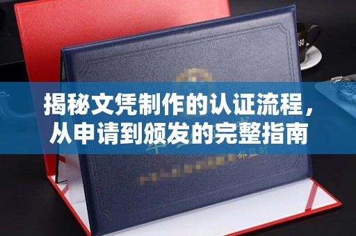 泉山揭秘文凭制作的认证流程，从申请到颁发的完整指南