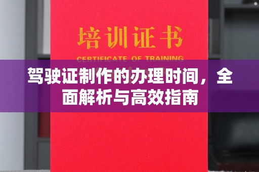 泉山驾驶证制作的办理时间，全面解析与高效指南