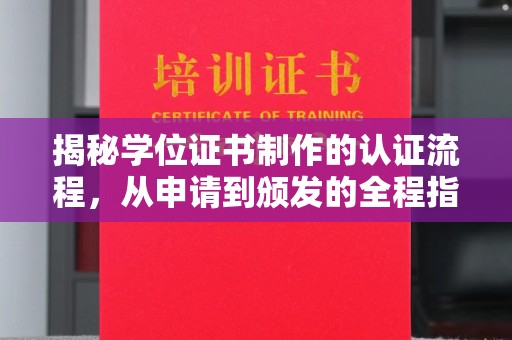 泉山揭秘学位证书制作的认证流程，从申请到颁发的全程指南