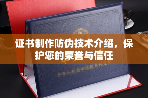 泉山证书制作防伪技术介绍，保护您的荣誉与信任