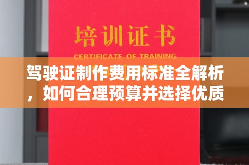 泉山驾驶证制作费用标准全解析，如何合理预算并选择优质服务？