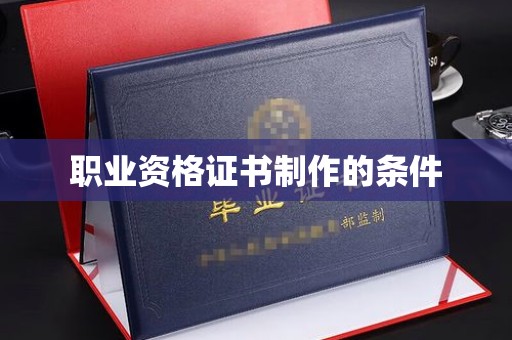 泉山职业资格证书制作的条件